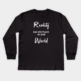 Reality Has No Place In Our World Kids Long Sleeve T-Shirt